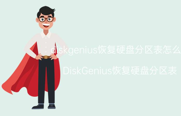 diskgenius恢复硬盘分区表怎么用 DiskGenius恢复硬盘分区表